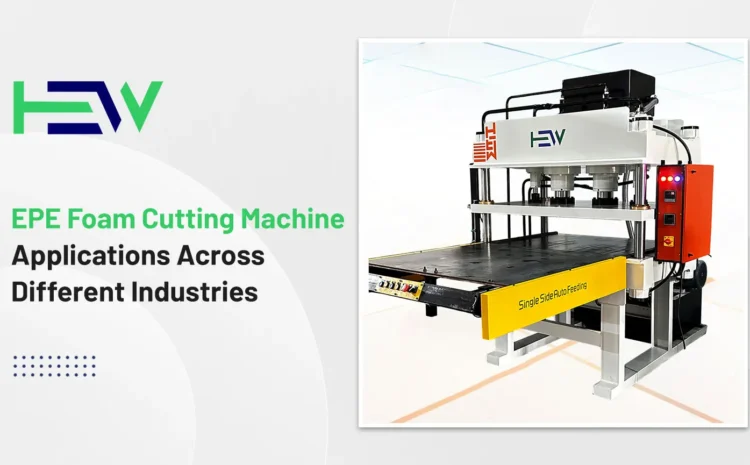  EPE Foam Cutting Machine Applications Across Different Industries