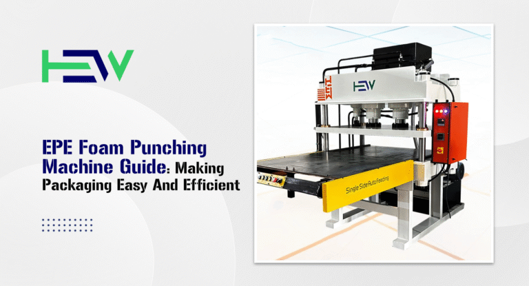 EPE Foam Punching Machine Guide: Making Packaging Easy and Efficient